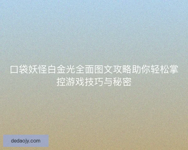口袋妖怪白金光全面图文攻略助你轻松掌控游戏技巧与秘密