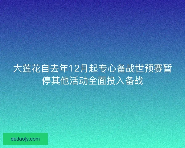 大莲花自去年12月起专心备战世预赛暂停其他活动全面投入备战